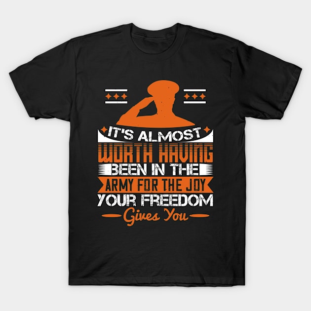 It's almost worth having been in the army for the joy your T-Shirt by Schimmi